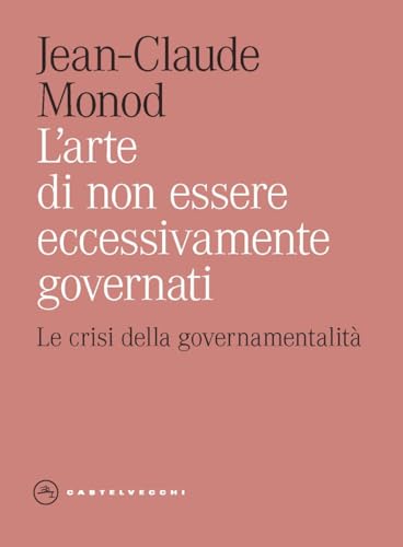 L'arte di non essere eccessivamente governati. Le crisi della governamentalità (Eliche) von Castelvecchi