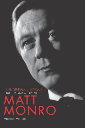 Matt Monro: The Singer's Singer: The Life and Music of Matt Monro