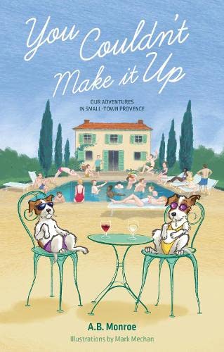 You Couldn’t Make it Up: Our Adventures in Small Town Provence von Matador