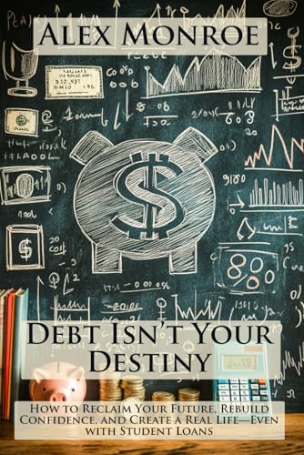 Debt Isn’t Your Destiny: How to Reclaim Your Future, Rebuild Confidence, and Create a Real Life—Even with Student Loans von Independently published