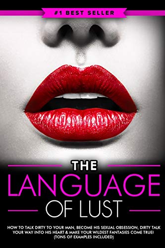 Dirty Talk: The Language of Lust - How to Talk Dirty to Your Man, Become His Sexual Obsession, Dirty Talk Your Way into His Heart & Make Your Wildest Fantasies Come True! (Tons of Examples Included) von eBookIt.com