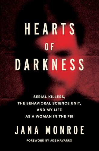 Hearts of Darkness: Serial Killers, The Behavioral Science Unit, and My Life As a Woman in the FBI