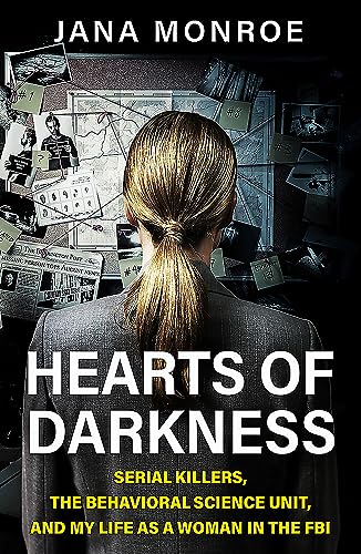 Hearts of Darkness: Serial Killers, the Behavioral Science Unit, and My Life as a Woman in the FBI