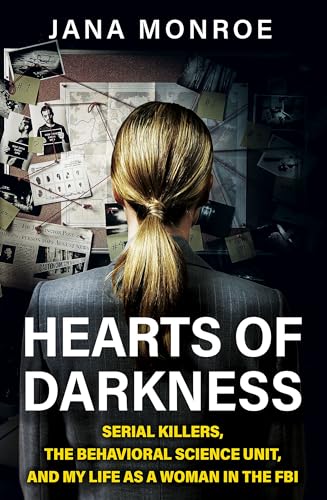 Hearts of Darkness: Serial Killers, the Behavioral Science Unit, and My Life as a Woman in the FBI