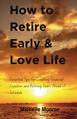 How to Retire Early & Love Life: Essential Tips for Creating Financial Freedom and Retiring Years Ahead of Schedule von Independently published