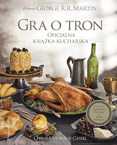 Gra o tron Oficjalna książka kucharska: Przepisy od Królewskiej Przystani po Morze Dothraków von Prószyński Media