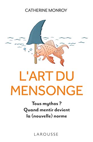 L'Art du mensonge: Tous mythos ? Quand mentir devient la (nouvelle) norme
