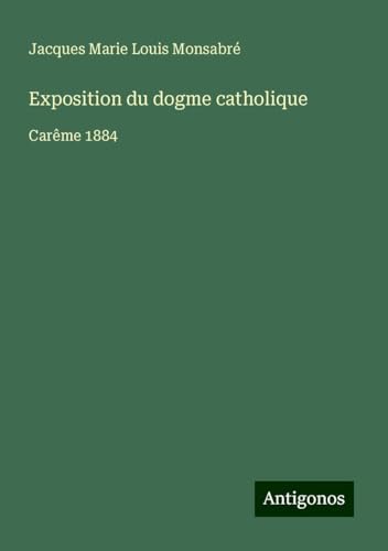 Exposition du dogme catholique: Carême 1884