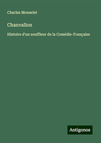 Chanvallon: Histoire d'un souffleur de la Comédie-Française Chanvallon: Histoire d'un souffleur de la Comédie-Française von Antigonos Verlag