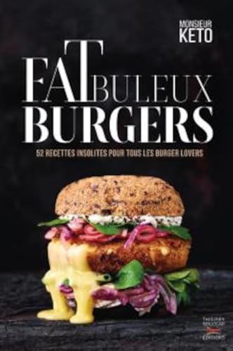 Fatbuleux Burgers: 52 recettes de burgers insolites pour tous les burger lovers von THIERRY SOUCCAR