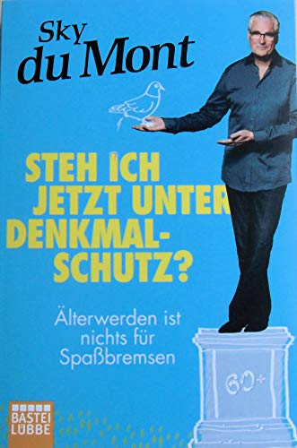 Steh ich jetzt unter Denkmalschutz?: Älterwerden ist nichts für Spaßbremsen