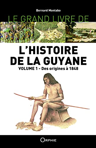 Le grand livre de l'histoire de la guyane vol 1: Des origines à 1848 von Orphie