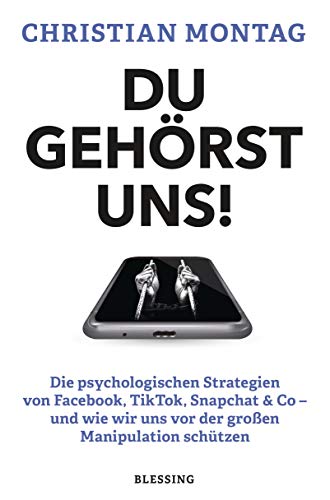 Du gehörst uns!: Die psychologischen Strategien von Facebook, TikTok, Snapchat & Co Du gehörst uns!: Die psychologischen Strategien von Facebook, TikTok, Snapchat & Co