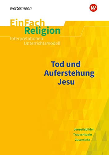 EinFach Religion: Tod und Auferstehung Jesu Jahrgangsstufen 9 - 13 (EinFach Religion: Unterrichtsbausteine Klassen 5 - 13)