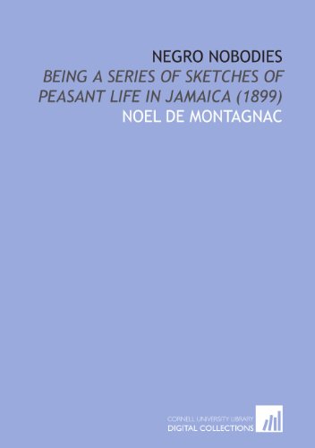 Negro Nobodies: Being a Series of Sketches of Peasant Life in Jamaica (1899) von Cornell University Library