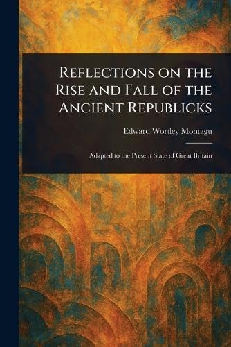 Reflections on the Rise and Fall of the Ancient Republicks von Anson Street Press