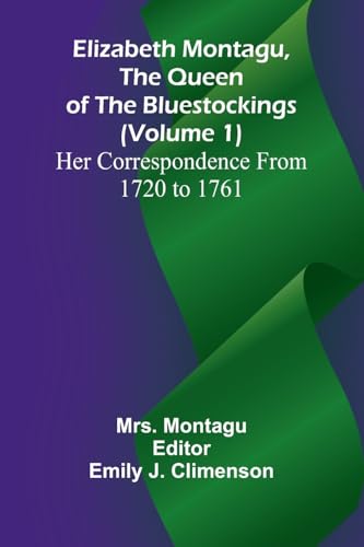 Elizabeth Montagu, The Queen Of The Bluestockings (Volume 1) Her Correspondence From 1720 To 1761 von Alpha Edition