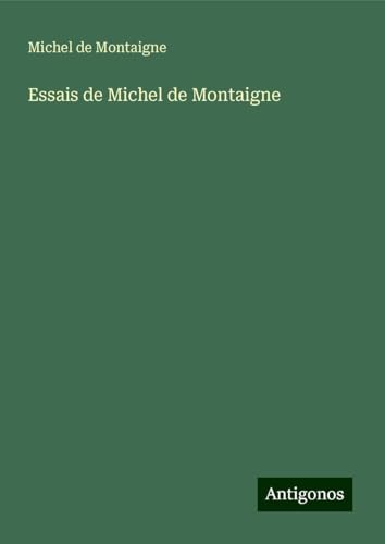 Essais de Michel de Montaigne Essais de Michel de Montaigne von Antigonos Verlag