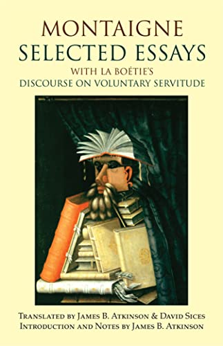 Montaigne: Selected Essays: with La Boetie's Discourse on Voluntary Servitude: with La Botie's Discourse on Voluntary Servitude (Hackett Classics)