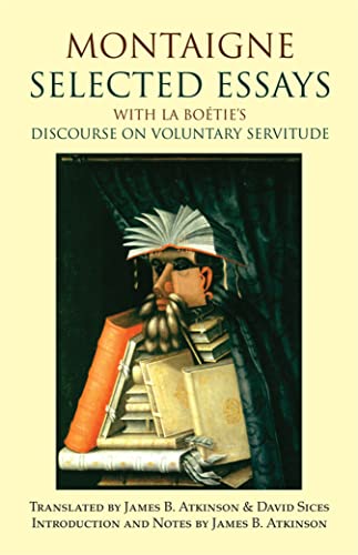 Montaigne: Selected Essays: with La Boetie's Discourse on Voluntary Servitude: with La Boétie's Discourse on Voluntary Servitude (Hackett Classics)