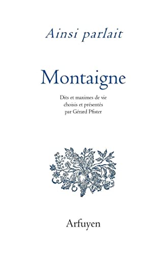 Ainsi parlait Michel de Montaigne: Dits et maximes de vie Ainsi parlait Michel de Montaigne: Dits et maximes de vie von ARFUYEN