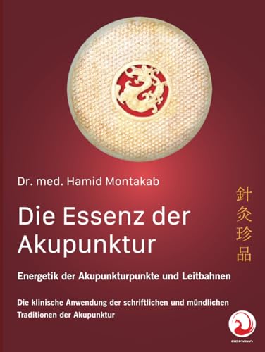 Die Essenz der Akupunktur: Energetik der Akupunkturpunkte und Leitbahnen