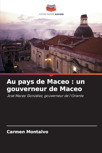 Au pays de Maceo : un gouverneur de Maceo: José Maceo González, gouverneur de l'Oriente von Editions Notre Savoir