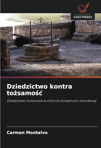 Dziedzictwo kontra to¿samo¿¿: Dziedzictwo kulturowe w obronie to¿samo¿ci narodowej von Wydawnictwo Nasza Wiedza