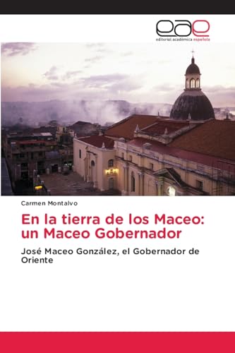 En la tierra de los Maceo: un Maceo Gobernador: José Maceo González, el Gobernador de Oriente von Editorial Académica Española