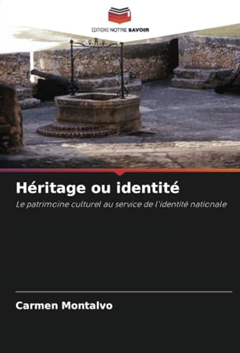 Héritage ou identité: Le patrimoine culturel au service de l'identité nationale von Editions Notre Savoir
