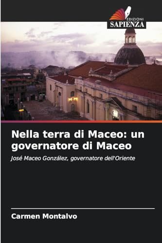 Nella terra di Maceo: un governatore di Maceo: José Maceo González, governatore dell'Oriente von Edizioni Sapienza
