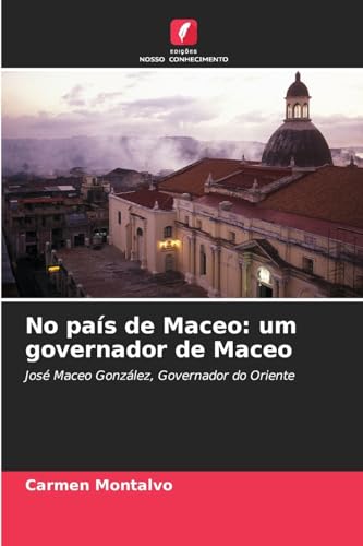 No país de Maceo: um governador de Maceo: José Maceo González, Governador do Oriente von Edições Nosso Conhecimento