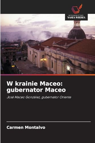W krainie Maceo: gubernator Maceo: José Maceo González, gubernator Oriente von Wydawnictwo Nasza Wiedza