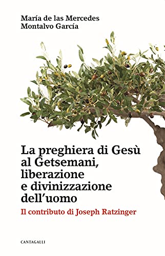 La preghiera di Gesù al Getsemani, liberazione e divinizzazione dell’uomo. Il contributo di Joseph Ratzinger La preghiera di Gesù al Getsemani, liberazione e divinizzazione dell’uomo. Il contributo di Joseph Ratzinger