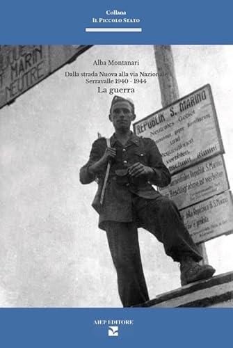 Dalla strada nuova alla via nazionale. Serravalle 1940-1945. La guerra (Il piccolo Stato) von Aiep Editore