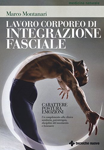Lavoro corporeo di integrazione fasciale. Carattere, postura, emozioni. Un complemento alla clinica sanitaria, psicoterapia, discipline del movimento e benessere (Medicina naturale) von Tecniche Nuove