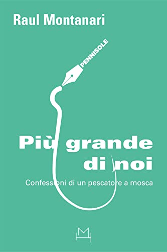 Più grande di noi. Confessioni di un pescatore a mosca (Pennisole)