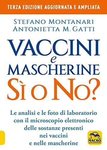 Vaccini e mascherine: sì o no? Le analisi e le foto di laboratorio con il microscopio elettronico delle sostanze presenti nei vaccini e nelle mascherine (La biblioteca del benessere)
