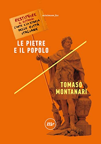 Le pietre e il popolo. Restituire ai cittadini l'arte e la storia delle città italiane (Indi) von Minimum Fax