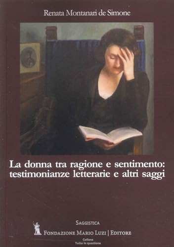 La donna tra ragione e sentimento: testimonianze letterarie e altri saggi von Fondazione Mario Luzi