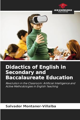 Didactics of English in Secondary and Baccalaureate Education: Revolution in the Classroom: Artificial Intelligence and Active Methodologies in English Teaching von Our Knowledge Publishing