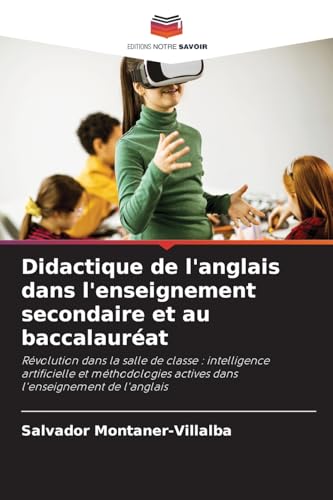 Didactique de l'anglais dans l'enseignement secondaire et au baccalauréat: Révolution dans la salle de classe : intelligence artificielle et méthodologies actives dans l'enseignement de l'anglais von Editions Notre Savoir