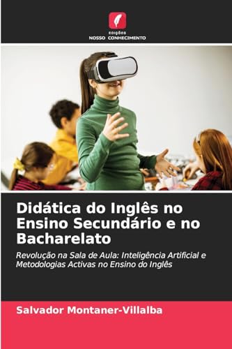 Didática do Inglês no Ensino Secundário e no Bacharelato: Revolução na Sala de Aula: Inteligência Artificial e Metodologias Activas no Ensino do Inglês von Edições Nosso Conhecimento