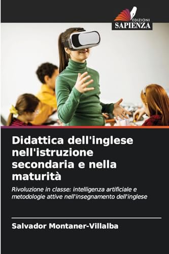 Didattica dell'inglese nell'istruzione secondaria e nella maturità: Rivoluzione in classe: intelligenza artificiale e metodologie attive nell'insegnamento dell'inglese