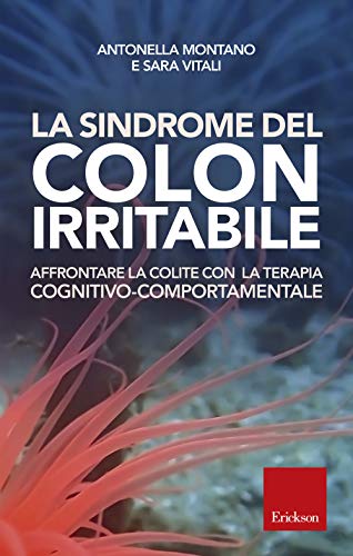 La sindrome del colon irritabile. Affrontare la colite con la terapia cognitivo-comportamentale (Capire con il cuore)