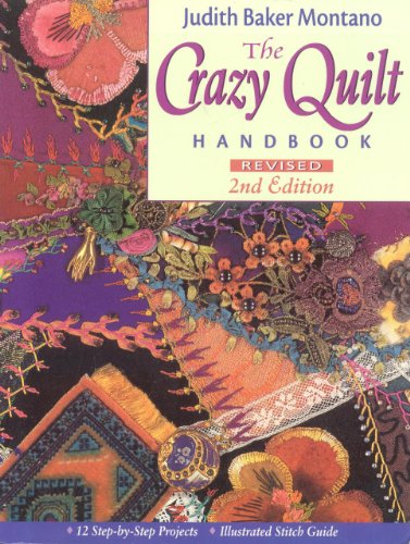 The Crazy Quilt Handbook: 12 Step-by-step Projects: 12 Step-by-Step Projects • Illustrated Stitch Guide