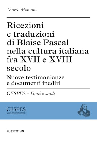 Ricezioni e traduzioni di Blaise Pascal nella cultura italiana fra XVII e XVIII secolo. Nuove testimonianze e documenti inediti (CESPES. Fonti e studi) von Rubbettino