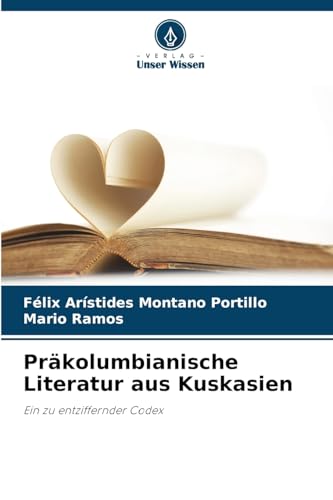 Präkolumbianische Literatur aus Kuskasien: Ein zu entziffernder Codex von Verlag Unser Wissen