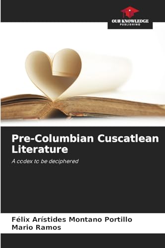 Pre-Columbian Cuscatlean Literature: A codex to be deciphered von Our Knowledge Publishing