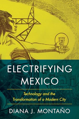 Electrifying Mexico: Technology and the Transformation of a Modern City von University of Texas Press